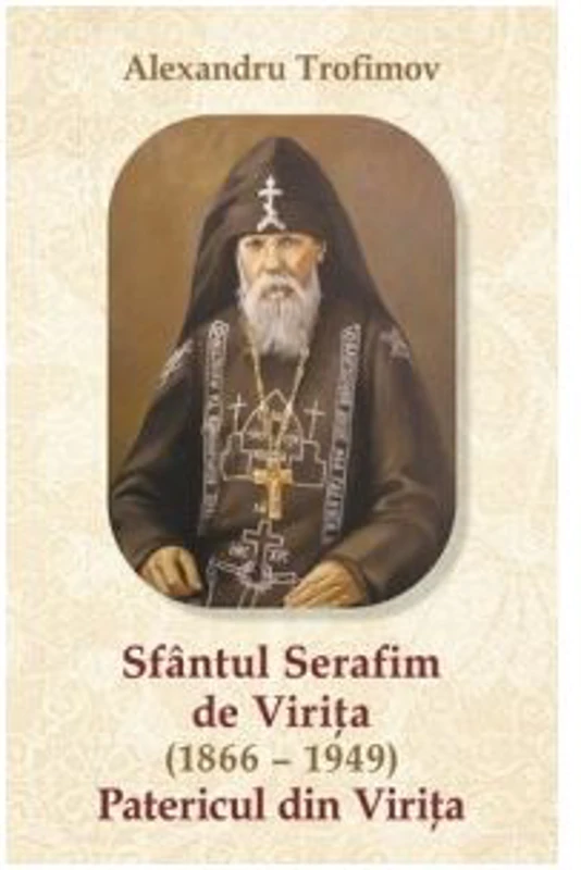 Sfantul Serafim de Virita (1866 – 1949) Patericul Viritei - Alexandru Trofimov