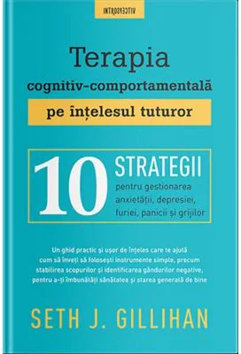 Terapia cognitiv-comportamentala pe intelesul tuturor - Seth J. Gillihan