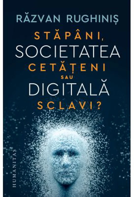Societatea digitala. Stapani, cetateni sau sclavi? - Razvan Rughinis