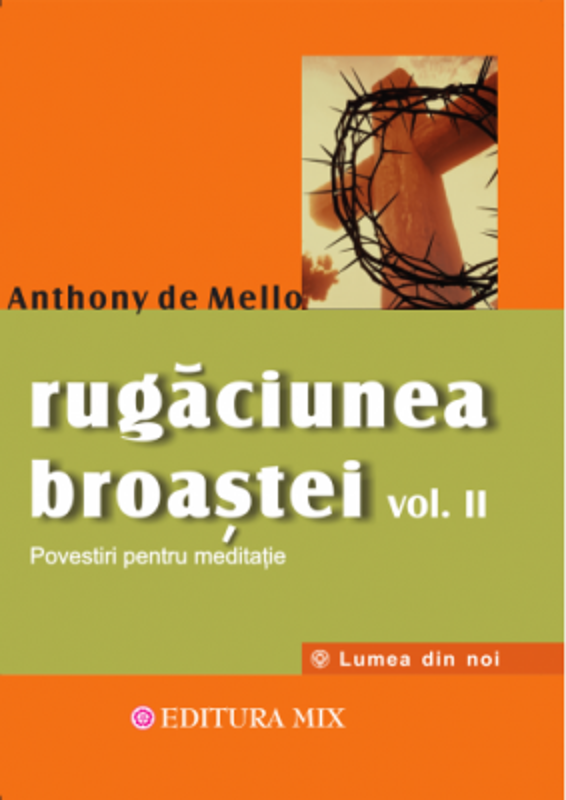 Rugaciunea broastei, volumul 2 - Anthony de Mello