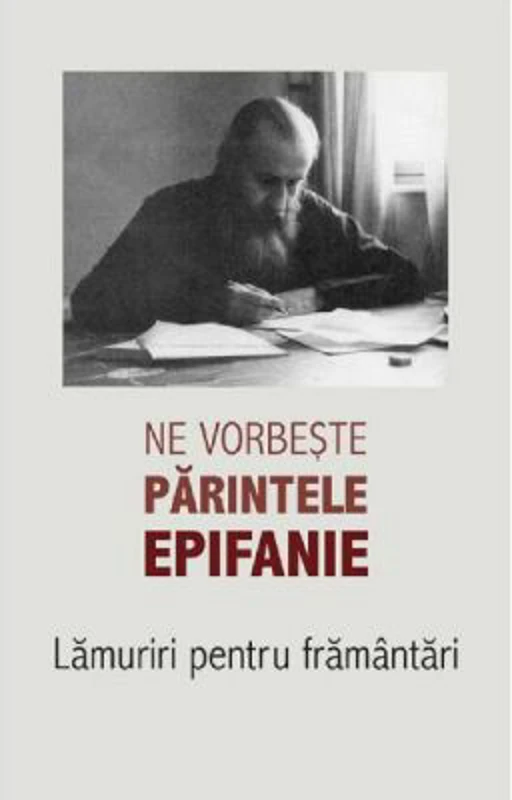Ne vorbeste parintele Epifanie Volumul 1 Lamuriri pentru framantari - Arhim. Epifanie Theodoropoulos