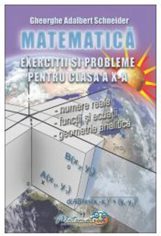 Exercitii si probleme pentru clasa a 10-a Matematica - Gheorghe Adalbert Schneider