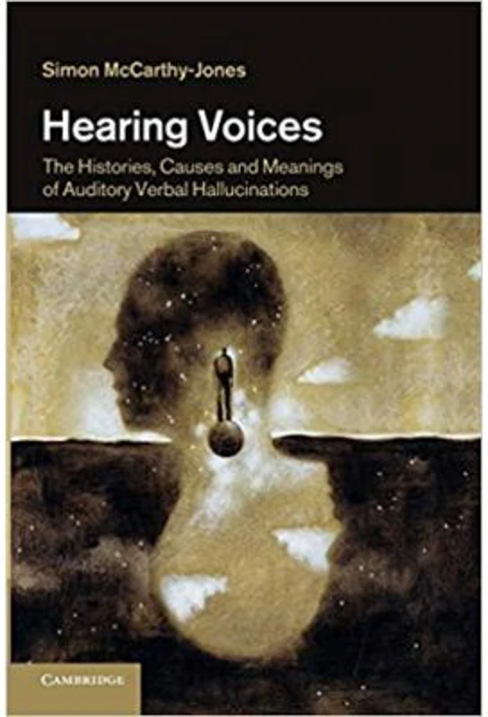 Hearing Voices: The Histories, Causes and Meanings of Auditory Verbal Hallucinations - Simon McCarthy-Jones