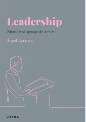 Volumul 24. Descopera Psihologia. Leadership. Viitorul mai aproape de oameni - Angel Barrasa