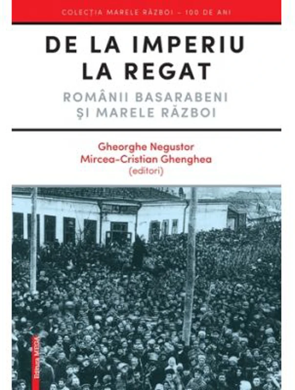 De la Imperiu la Regat. Romanii Basarabeni si Marele Razboi - Gheorghe Negustor