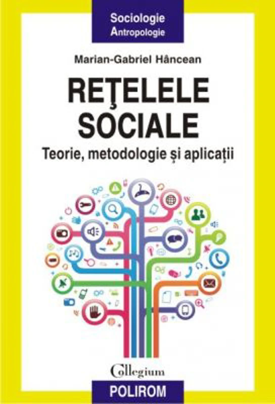 Retelele sociale. Teorie, metodologie si aplicatii - Marian-Gabriel Hancean