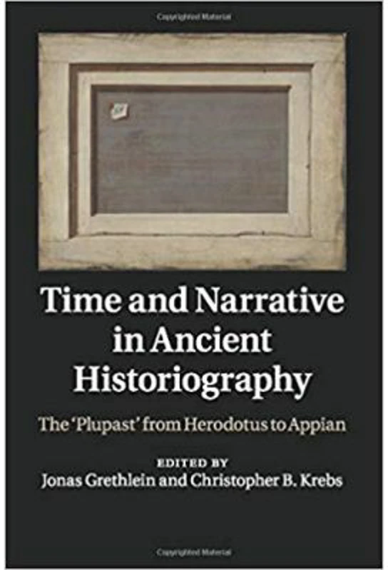 Time and Narrative in Ancient Historiography: The ‘Plupast' from Herodotus to Appian - Jonas Grethlein, Christopher B. Krebs