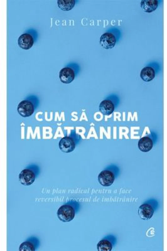 Cum sa oprim imbatranirea - Jean Carper