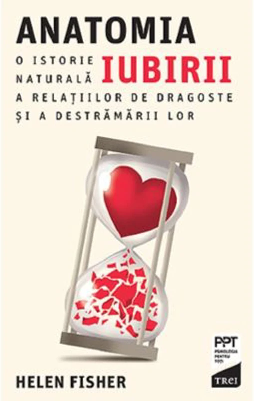 Anatomia iubirii. O istorie naturala a relatiilor de dragoste si a destramarii lor - Helen Fisher