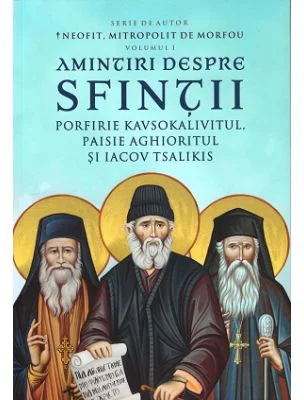 Amintiri despre Sfintii Porfirie Kavsokalivitul, Paisie Aghioritul si Iacov Tsalikis. Volumul 1 - Neofit de Morfu