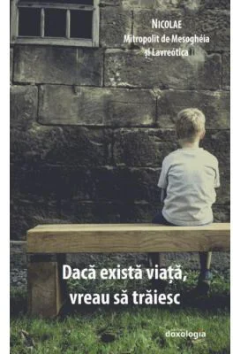 Daca exista viata, vreau sa traiesc - Nicolae, Mitropolit de Mesogheia si Lavreotica
