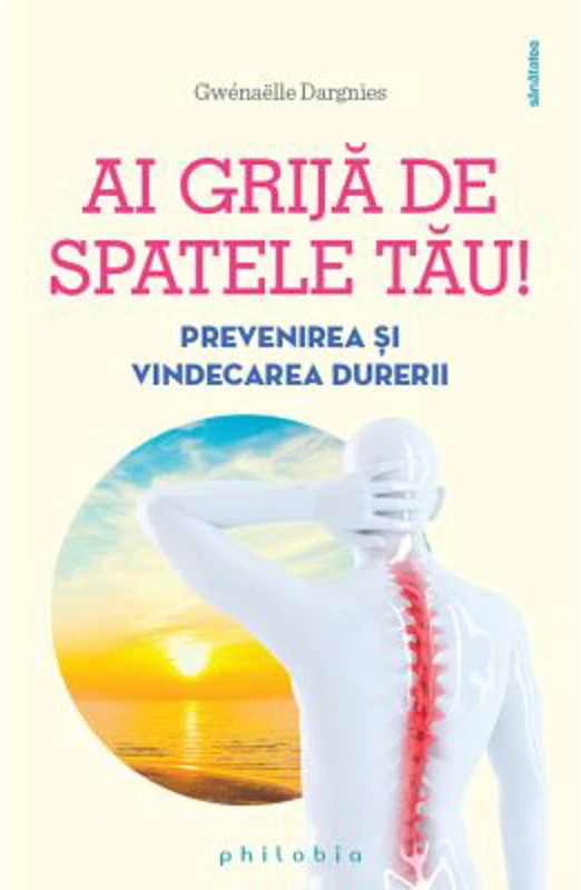 Ai grija de spatele tau. Prevenirea si vindecarea durerilor de spate - Gwenaelle Dargnies