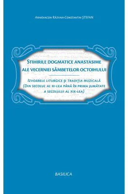 Stihirile dogmatice anastasime ale Vecerniei Sambetelor - Arhid. Razvan Constantin Stefan