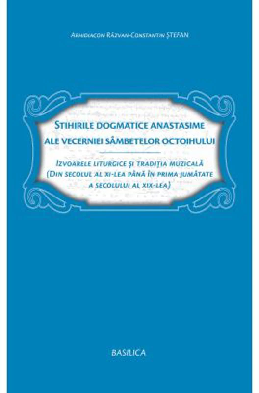 Stihirile dogmatice anastasime ale Vecerniei Sambetelor - Arhid. Razvan Constantin Stefan