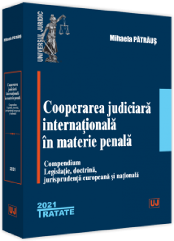 Cooperarea judiciara internationala in materie penala. 2021. Compendium. Legislatie, doctrina, jurisprudenta europeana si nationala - Mihaela Patraus