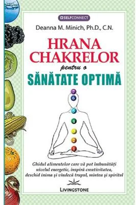 Hrana Chakrelor pentru o sanatate optima - Deanna M. Minich, Ph. D., C. N.