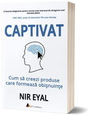 Captivat. Cum sa creezi produse care formeaza obisnuinte - Nir Eyal