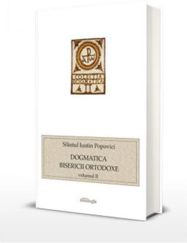 Dogmatica Bisericii Ortodoxe volumul 2 - Sfantul Iustin Popovici