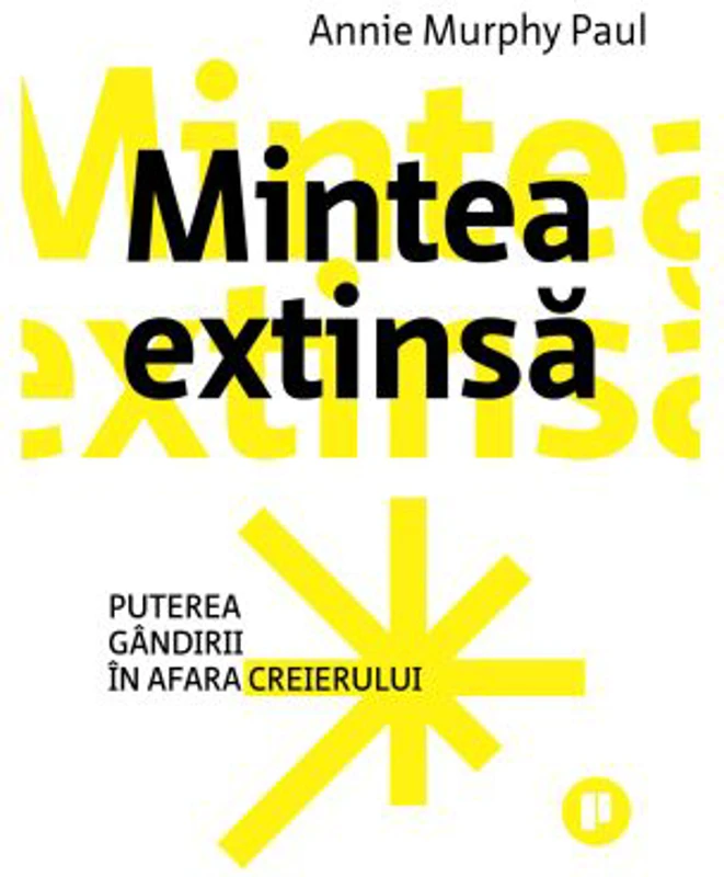 Mintea extinsa. Puterea gandirii in afara creierului - Annie Murphy Paul