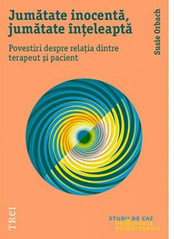 Jumatate inocenta, jumatate inteleapta. Povestiri despre relatia dintre terapeut si pacient - Susie Orbach