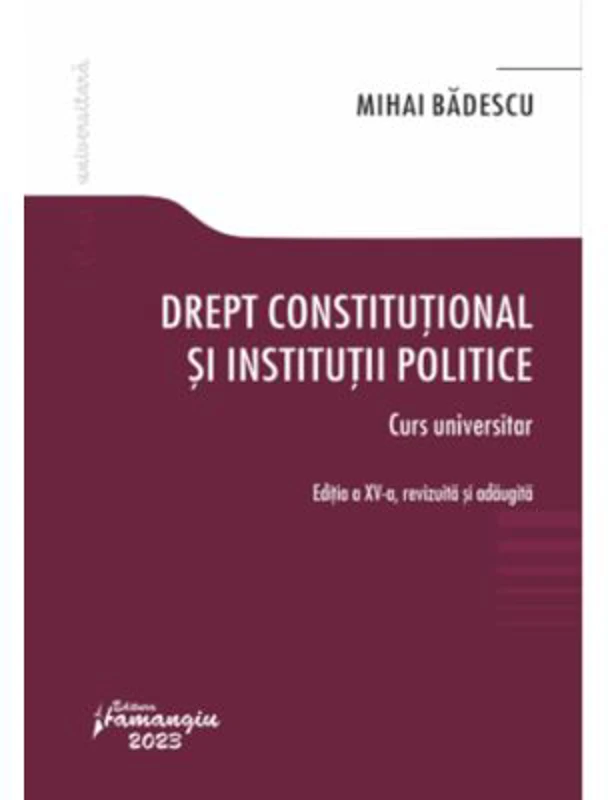 Drept constitutional si institutii politice. Editia a 15-a - Mihai Badescu