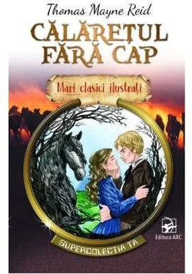 Mari clasici ilustrati. Calaretul fara cap - Thomas Mayne Reid