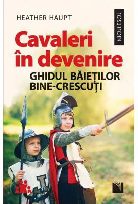 Cavaleri in devenire. Ghidul baietilor bine-crescuti - Heather Haupt