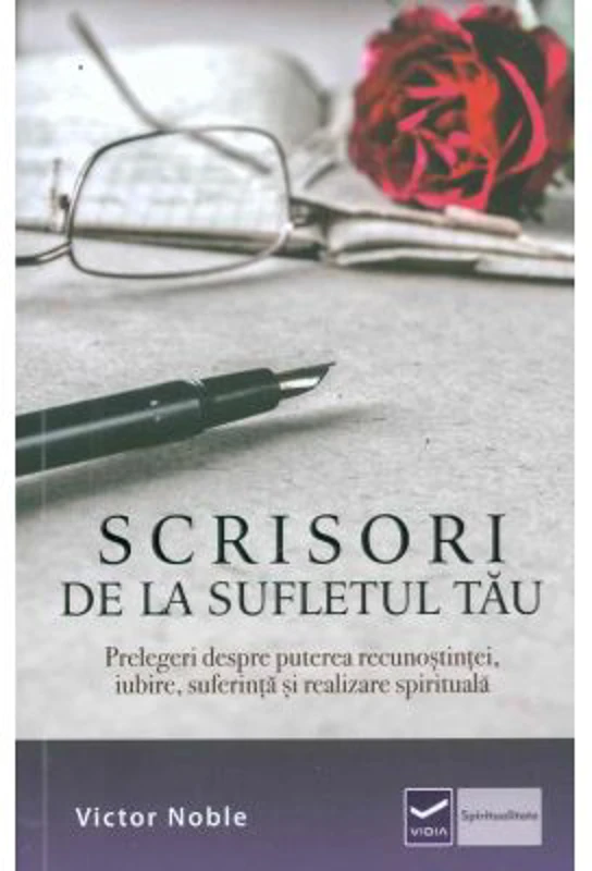 Scrisori de la sufletul tau - Prelegeri despre puterea recunostintei, iubire, suferinta si realizare spirituala (Victor Noble)