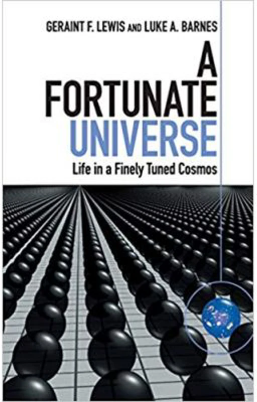 A Fortunate Universe: Life in a Finely Tuned Cosmos - Geraint F. Lewis, Luke A. Barnes
