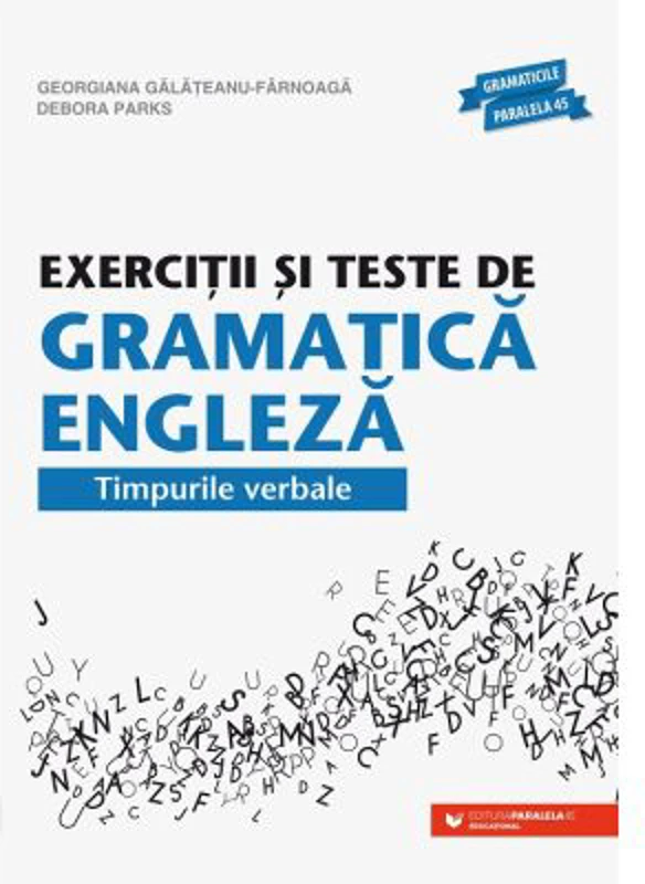 Exercitii si teste de gramatica engleza. Timpurile verbale - Georgiana Galateanu-Farnoaga, Debora Parks
