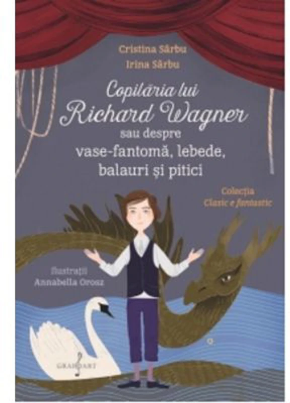 Copilaria lui Richard Wagner sau despre vase-fantoma, lebede, balauri si pitici - Monica Ciuta, Irina Sarbu