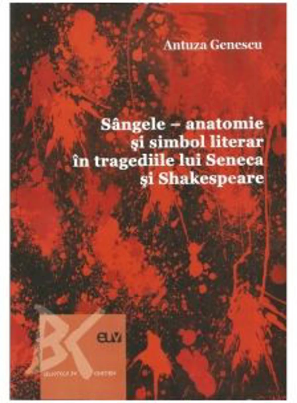 Sangele. Anatomie si simbol literar in tragediile lui Shakespeare - Antuza Genescu