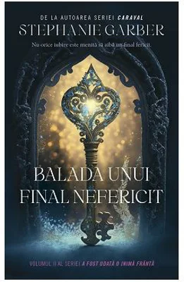 Balada unui final nefericit. Seria A fost odata o inima franta, volumul 2 - Stephanie Garber