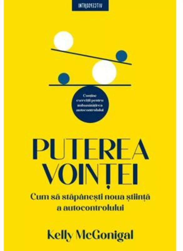 Puterea vointei. Cum sa stapanesti noua stiinta a autocontrolului - Kelly McGonigal