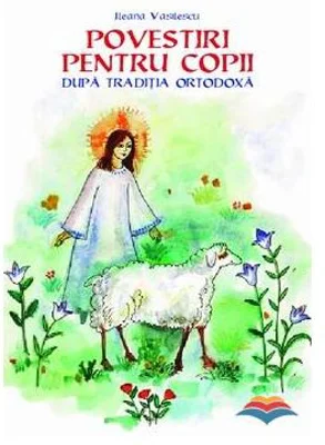 Povestiri pentru copii dupa traditia ortodoxa - Ileana Vasilescu
