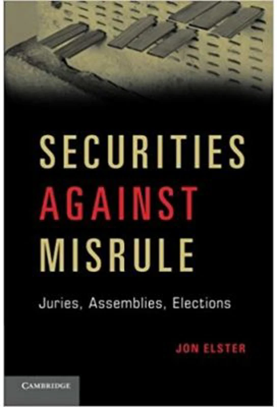 Securities against Misrule: Juries, Assemblies, Elections - Jon Elster