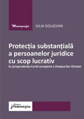 Protectia substantiala a persoanelor juridice cu scop lucrativ in jurisprudenta Curtii europene a Drepturilor Omului - Iulia Golgojan