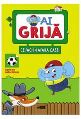 Ai grija ce faci in afara casei. Carte cu autocolante
