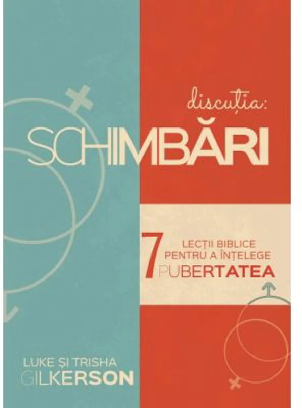 Schimbari. 7 lectii biblice pentru a intelege pubertatea - Luke Gilkerson