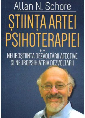 Stiinta Artei Psihoterapiei. Terapia reglarii afectului si neuropsihanaliza clinica (Volumul 2) - Allan N. Schore