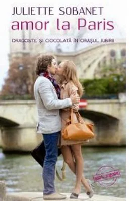 Amor la Paris. Dragoste si ciocolata in orasul iubirii - Juliette Sobanet