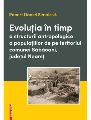 Evolutia in timp a structurii antropologice a populatiilor de pe teritoriul comunei Sabaoani, judetul Neamt - Robert Daniel Simalcsik