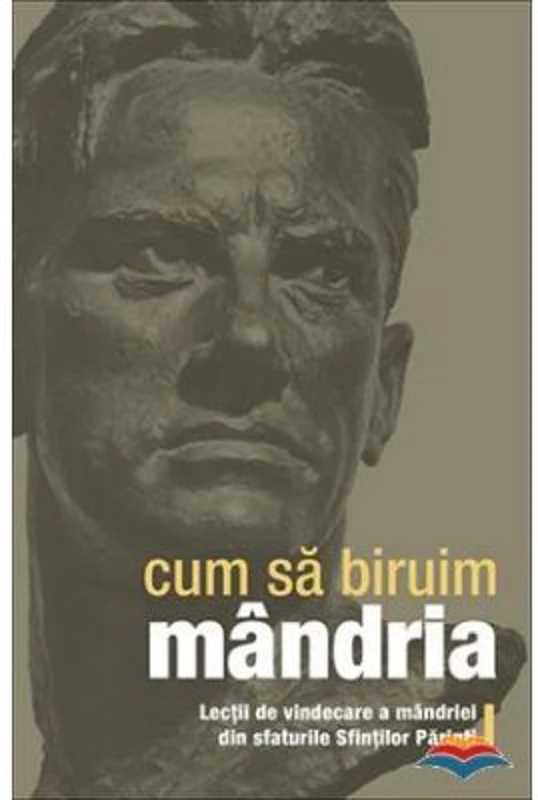 Cum sa biruim mandria. Lectii de vindecare a mandriei din sfaturile Sfintilor Parinti