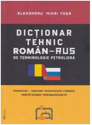 Dictionar tehnic roman-rus / rus-roman de terminologie petroliera - Alexandru Mihai Tosa