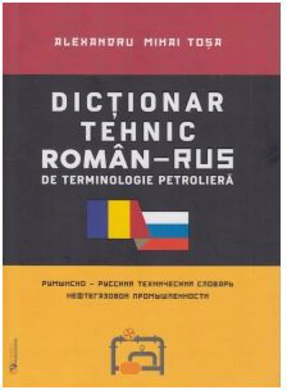 Dictionar tehnic roman-rus / rus-roman de terminologie petroliera - Alexandru Mihai Tosa