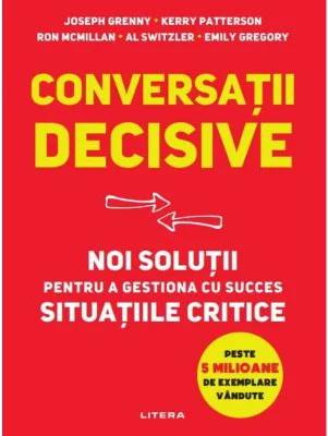 Conversatii decisive. Noi solutii pentru a gestiona cu succes situatiile critice - Joseph Grenny