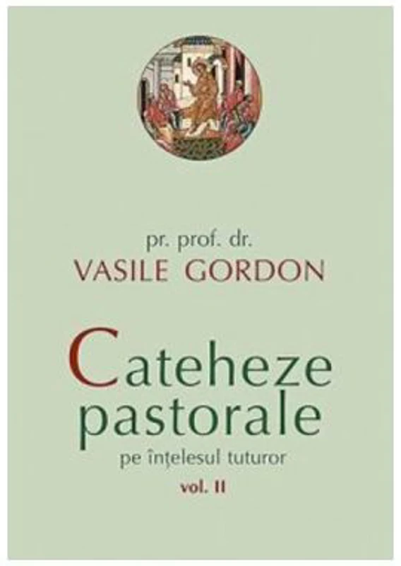 Cateheze pastorale pe intelesul tuturor. Volumul 2 - Vasile Gordon
