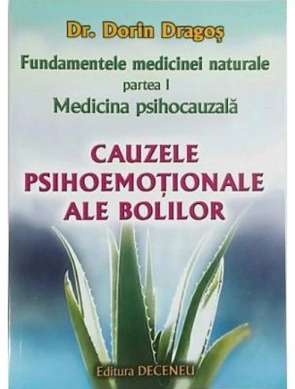 Fundamentele medicinei naturale. Partea 1, Medicina psihocauzala. Cauzele psihoemotionale ale bolilor - Dr. Dorin Dragos