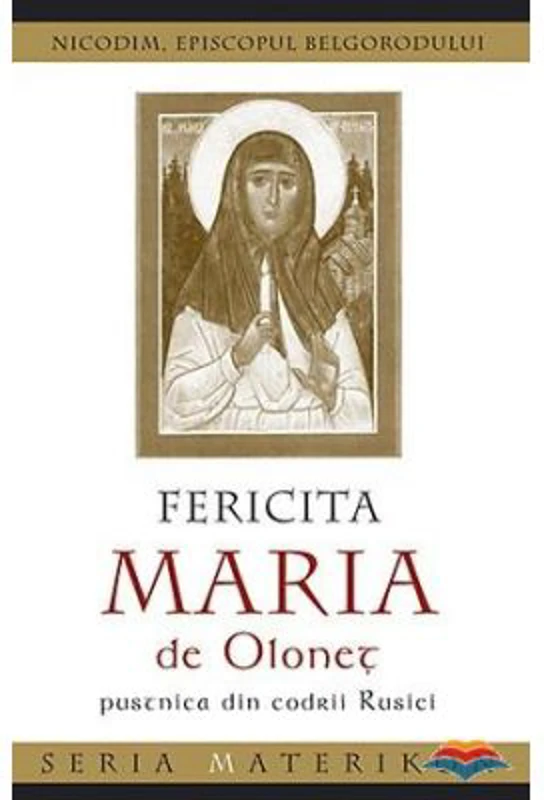 Fericita Maria de Olonet, pustnica din codrii Rusiei - Nicodim, episcopul Belgorodului