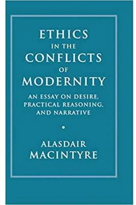 Ethics in the Conflicts of Modernity: An Essay on Desire, Practical Reasoning, and Narrative - Alasdair MacIntyre